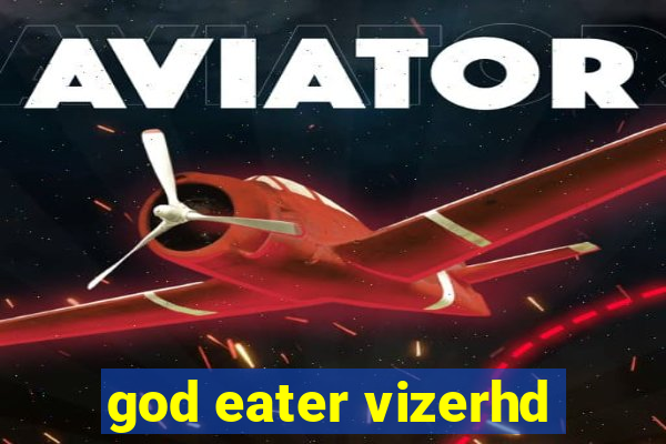 god eater vizerhd